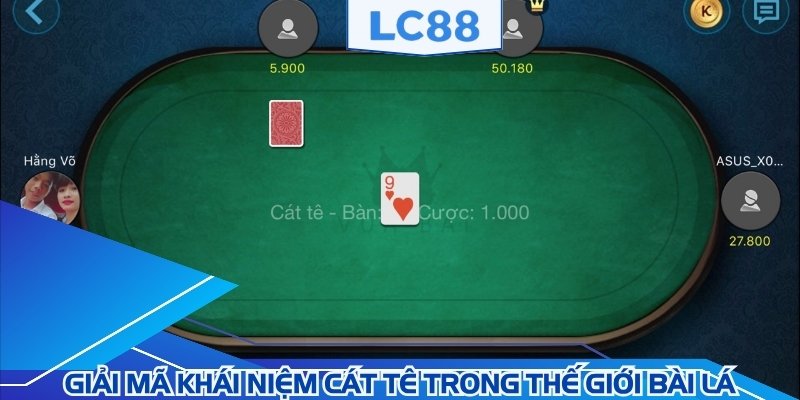 Giải mã khái niệm Cát tê trong thế giới bài lá