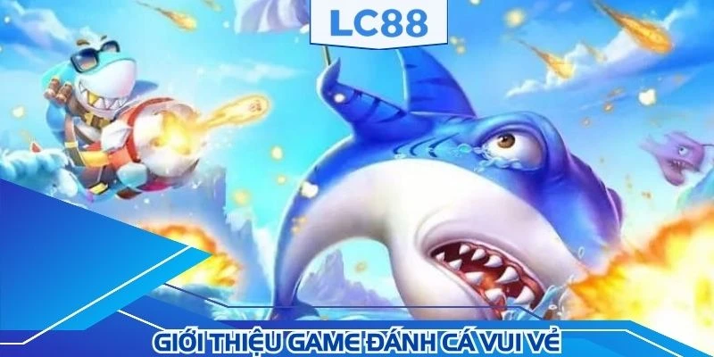 Tựa game đánh cá vui vẻ đầy thú vị và hấp dẫn